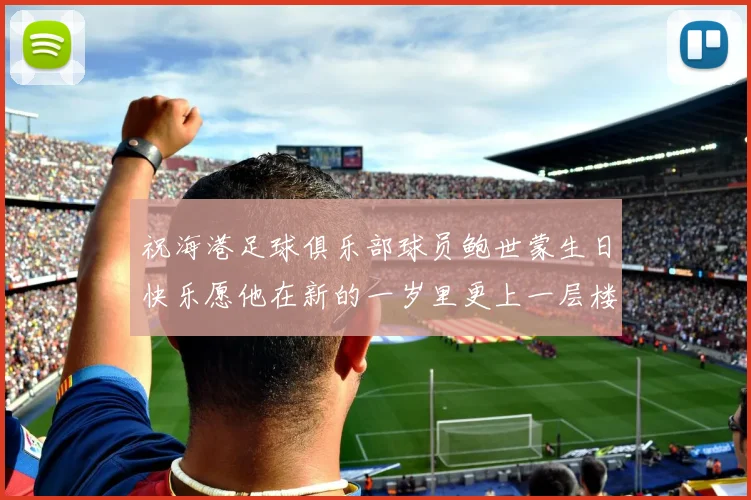祝海港足球俱乐部球员鲍世蒙生日快乐愿他在新的一岁里更上一层楼