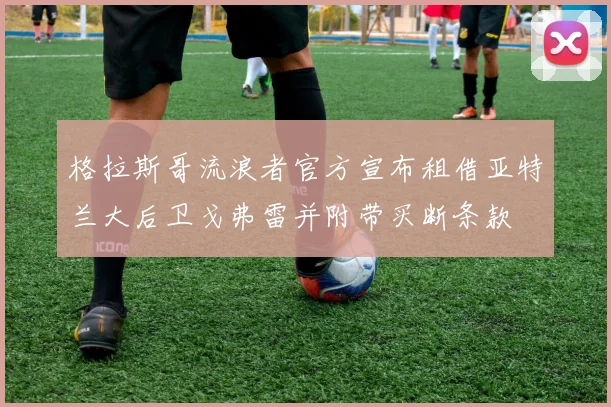 格拉斯哥流浪者官方宣布租借亚特兰大后卫戈弗雷并附带买断条款